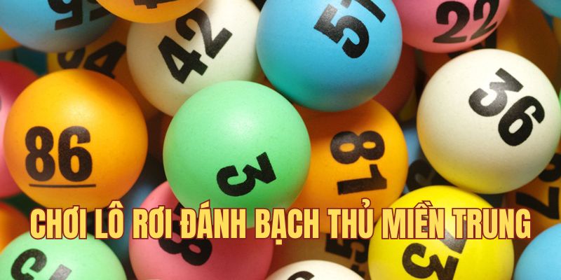 Đánh lô rơi chơi lô đề bạch thủ miền trung