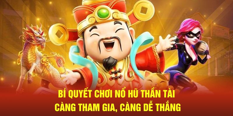 Bí quyết chơi nổ hũ thần tài càng tham gia, càng dễ thắng