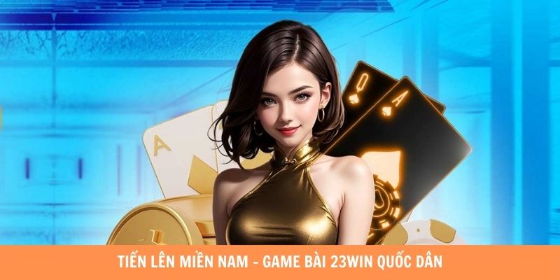 Tiến lên miền Nam - Game bài 23WIN quốc dân