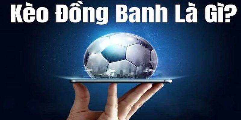 Kèo đồng banh được nhiều người chơi cá cược bóng đá lựa chọn