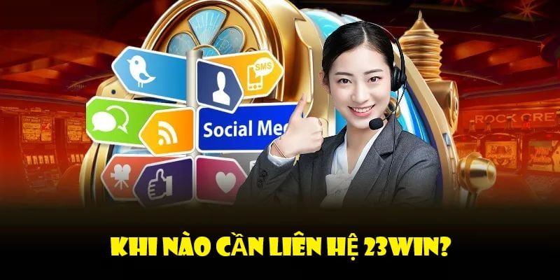 Liên hệ 23win để biết rõ về thông tin các ưu đãi