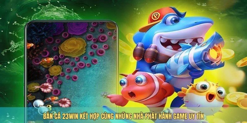 Bắn cá 23WIN kết hợp cùng những nhà phát hành game uy tín