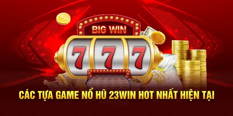 Những siêu phẩm quay slot tại 23Win đình đám hiện nay