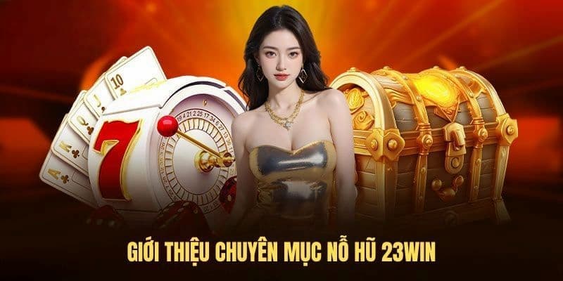 Nổ hũ 23Win một siêu phẩm cá cược giải trí được khách hàng rất ưa chuộng